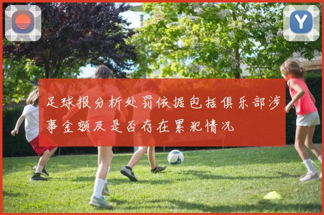 足球报分析处罚依据包括俱乐部涉事金额及是否存在累犯情况