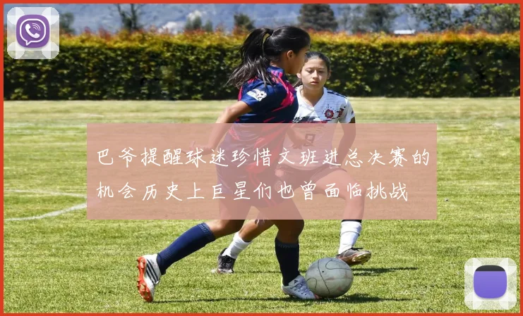 巴爷提醒球迷珍惜文班进总决赛的机会历史上巨星们也曾面临挑战